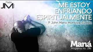 Me estoy enfriando espiritualmente - P. John Mario Montoya - Maná 198
