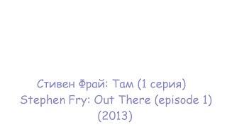 Стивен Фрай: Там (1 серия) / Stephen Fry: Out There (episode 1)