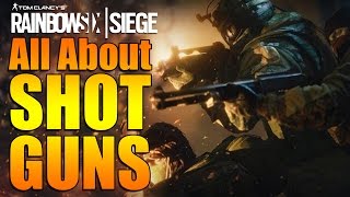 Rainbow Six Siege - In Depth: ALL ABOUT SHOTGUNS!