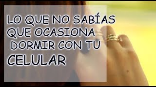 Lo que no sabías que ocasiona dormir con el celular