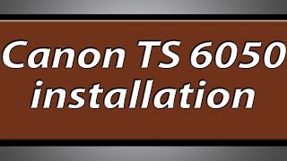 Canon Pixma TS6050 printer installation