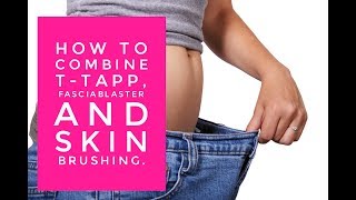 How to combine T Tapp, Fasciablaster, skin brushing for Max Inch Loss