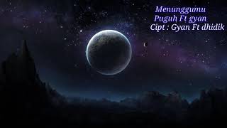 Menunggumu lirik puguh ft gyan. Cipt:gyan ft dhidik