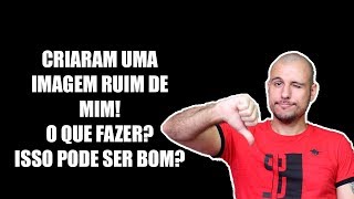 Criaram uma Imagem Ruim de Mim e Isso Pode Ser Bom! | O que Fazer?