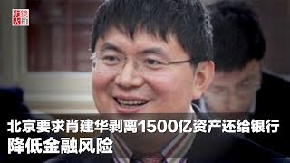 北京要求肖建華剝離1500億資產還給銀行，降低金融風險（《新聞時時報》2018年3月9日）