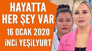 Hayatta Her Şey Var 16 Ocak 2020 / İnci Yeşilyurt