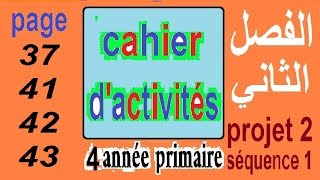 cahier d'activités projet 2 séquence 1 page 37 41 42 43  كراس الانشطة السنة الرابعة الفصل الثاني