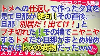 スカッとする話 嫁いびりトメへの仕返しで作った夕食を見て旦那が絶句！その直後、旦那「別居だ！出てけ！」とブチ切れた！その横でニヤニヤするトメだが旦那がまとめ始めたのはトメの荷物だった  スカッとちゃん