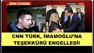 İMAMOĞLU'NA TEŞEKKÜRE CNN TÜRK ENGELİ!