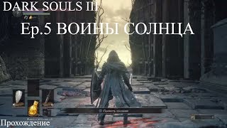 DARK SOULS III Прохождение Ep.5 ☀ВОИНЫ? СОЛНЦА☀