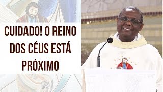 Cuidado! O Reino dos Céus está próximo - Pe. José Augusto (11/07/18)