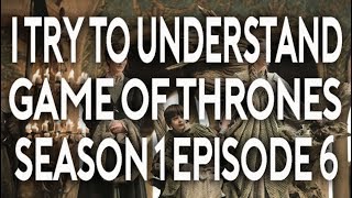 I Try To Understand Game of Thrones Season 1 Episode 6