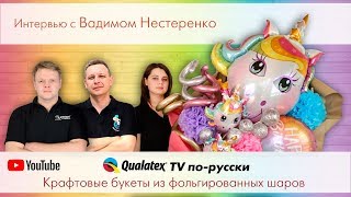QTVR 13. Крафтовые букеты из фольгированных шаров. Вадим Нестеренко CBA Интервью.