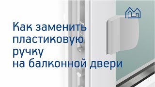 Как заменить пластиковую балконную ручку?