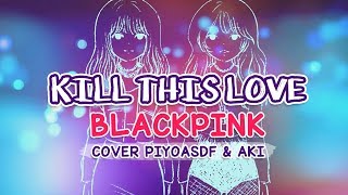 KILL THIS LOVE (BLACKPINK) | Cover español Piyoasdf & AKI ?