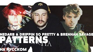 NEDARB & BRENNAN SAVAGE & DRIPPIN SO PRETTY - PATTERNS НА РУССКОМ (ПЕРЕВОД, RUS SUBS) + LYRICS