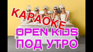 Опен Кидс - Под Утро КАРАОКЕ_пиано