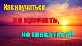 Как научиться не Гневаться и не кричать ? - Святые отцы — мирянам