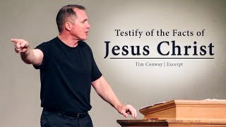 Testify of the Facts of Jesus Christ - Tim Conway