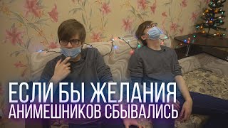 ЕСЛИ БЫ ЖЕЛАНИЯ АНИМЕШНИКОВ ИСПОЛНИЛИСЬ
