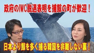 政府のIWC脱退表明を捕鯨の町が歓迎！日本より鯨を多く捕る韓国を非難しない裏！改めて浮き彫りになったIWCの機能不全！【有本香×竹田恒泰×居島一平】