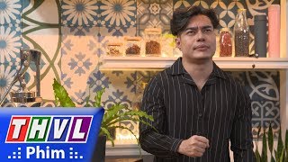 THVL | Bí mật quý ông - Tập 109[1]: Khi Ba thể hiện bản lĩnh đàn ông