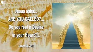 ARE YOU CALLED ?... DO YOU FEEL A DESIRE IN YOUR HEART ?... ❤️ Love Letter from Jesus