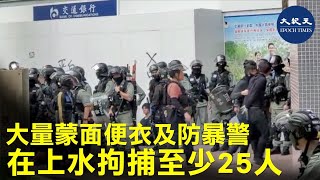 【1.5上水和你行】1月5日上水遊行至少25名以上得抗爭者被拘捕，帶上警車，還看到大量的蒙面便衣| #香港大紀元新唐人聯合新聞頻道