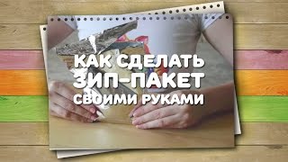 Как сделать зип-пакет своими руками / Хитрости жизни