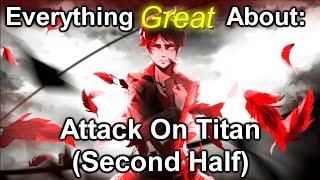 Everything Great About: Attack On Titan (Second Half)