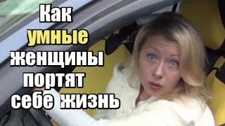 Как УМНЫЕ женщины ПОРТЯТ себе жизнь? Видео для "НЕУМНЫХ".