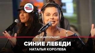 ?️ @Наташа Королева - Синие Лебеди (LIVE @ Авторадио)