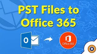 Import PST File to Office 365 Mailbox to Migrate PST to Office 365 Online