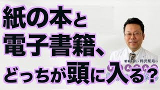 紙の本と電子書籍、どっちが頭に入る？【精神科医・樺沢紫苑】