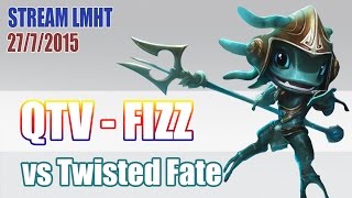 Stream cá nhân QTV 27/7/2015: Fizz vs Twisted Fate