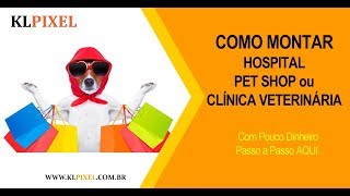 COMO MONTAR UM PET SHOP COM POUCO DINHEIRO - CLÍNICA OU HOSPITAL VETERINÁRIO PASSO A PASSO