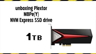 unboxing Plextor M8Pe(Y) NVM Express SSD drive 1TB