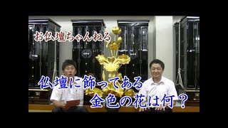 仏壇に飾ってある金色の花は何？