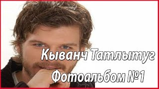 Кыванч Татлытуг | Kivanc Tatlitug. Фотоальбом №1 #звезды турецкого кино
