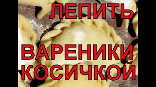 Как лепить вареники косичкой.