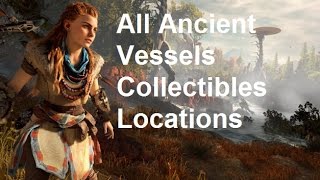 Horizon Zero Dawn Collectibles - Ancient Vessel Locations And Rewards
