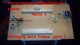 Натягивание проволоки на рамку. Часть 1. Stringing wire frame. part 1