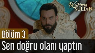 Kalbimin Sultanı 3. Bölüm - Sen Doğru Olanı Yaptın