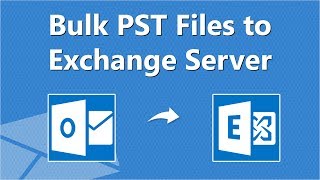Bulk Import Multiple PST files into Exchange Server 2016, 2013, 2010 Directly