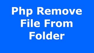 PHP : How To Remove File From Folder Using Php [ with source code ]