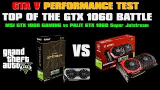 GTA V top of GTX1060 battle - PALIT GTX1060 Super JetStream vs MSI GTX1060 GAMING X