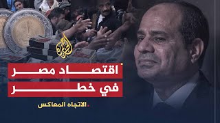 الاتجاه المعاكس- هل تتجه مصر إلى انهيار اقتصادي؟