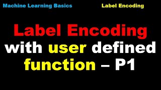 Machine Learning with Python | Preprocessing | Label Encoding with user defined Function - P60