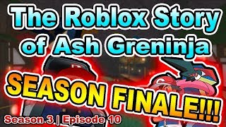The ROBLOX Story of Ash-Greninja | S3 E10 | ~ ROBLOX Series