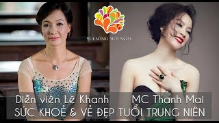[VUI SỐNG MỖI NGÀY] MC Thanh Mai - diễn viên Lê Khanh chia sẻ sức khỏe và vẻ đẹp tuổi trung niên